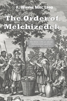 The Order of Melchizedek: An Examination of what the Bible Tells us about Melchizedek and his Relation to the Lord Jesus B08MSQT5GL Book Cover