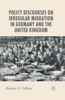 Policy Discourses on Irregular Migration in Germany and the United Kingdom 1137307536 Book Cover