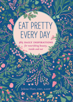 Eat Pretty Every Day: 365 Daily Inspirations for Nourishing Beauty, Inside and Out 1452151628 Book Cover