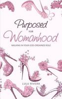 Purposed for Womanhood: Walking in Your God-Ordained Role 154640970X Book Cover