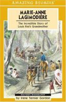 Marie Anne Lagimodiere: The Incredible Life and Epic Adventures of Louis Riel's Grandmother (Amazing Stories) 1551539675 Book Cover