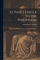 St Paul's Epistle to the Philippians: A Revised Text With Introduction, Notes, and Dissertations 1022198327 Book Cover