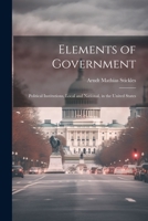 Elements of Government: Political Institutions, Local and National, in the United States 1021610089 Book Cover