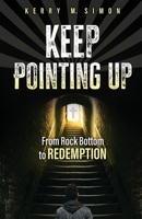 Keep Pointing Up: From Rock Bottom to Redemption B0GW13GN3L Book Cover