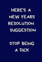 Here's A New Years Resolution Suggestion Stop Being A Dick: Secret Santa Gifts For Coworkers Novelty Christmas Gifts for Colleagues Funny Naughty Rude Gag Notebook/Journal for Women Men Silly Office W 1671889584 Book Cover