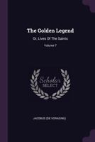 The Golden Legend: Or, Lives Of The Saints; Volume 7 1378497481 Book Cover