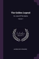 The Golden Legend: Or, Lives Of The Saints; Volume 7 1022370308 Book Cover