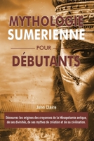 MYTHOLOGIE SUMERIENNE POUR DÉBUTANTS: Découvrez les origines des croyances de la Mésopotamie antique, de ses divinités, de ses mythes de création et de sa civilisation. B0FTL8R8PJ Book Cover