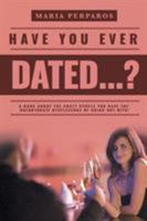 Have You Ever Dated...?: A Book about the Crazy People You Have the Unfortunate Displeasure of Going Out With! 1642986496 Book Cover