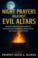Night Prayers Against Evil Altars: Powerful Midnight Declarations to Dismantle Evil Foundations, Break Curses, and Secure Lasting Victory (The Christian Breakthrough Series) B0FR4J5RG5 Book Cover