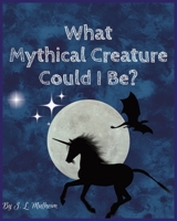 What Mythical Creature Could I Be? B0C9RWSDSP Book Cover