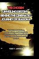 The Chosen Unveiling Destiny - Behind the Cinematic Journey of Season 4: Exploring Revelations, Resurrections, and Betrayals in the Epic Retelling of B0CQR3XDH8 Book Cover