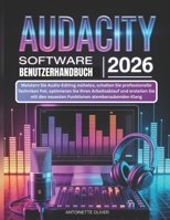AUDACITY SOFTWARE BENUTZERHANDBUCH 2026: Meistern Sie Audio-Editing mühelos, schalten Sie professionelle Techniken frei, optimieren Sie Ihren ... atemberaubenden Klang (German Edition) B0GDR88RKW Book Cover