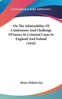 On the Admissibility of Confessions and Challenge of Jurors in Criminal Cases in England and Ireland 1240083661 Book Cover