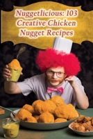 Nuggetlicious: 103 Creative Chicken Nugget Recipes B0CLDTYQQN Book Cover
