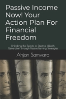 Passive Income Now! Your Action Plan For Financial Freedom: Unlocking the Secrets to Effective Wealth Generation through Passive Earning Strategies B0CVFX4K8F Book Cover