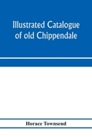 Illustrated catalogue of old Chippendale, Sheraton and Hepplewhite furniture of great rarity and beauty: from the collections of Marsden J. Perry and ... and Barye bronzes from Mr. Canfield's colle 9353975980 Book Cover