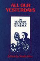 All Our Yesterdays: 90 Years of British Cinema (British Film Institute) 0851701795 Book Cover