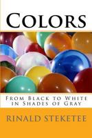 Colors: From Black to White in Shades of Gray 1518825532 Book Cover