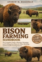 BISON FARMING HANDBOOK: The Complete Guide to Raising, Managing, and Profiting from Bison for Meat, Breeding, and Sustainable Farming Success B0GWYKNDVB Book Cover