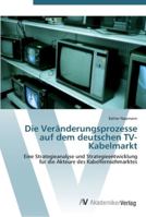 Die Veränderungsprozesse auf dem deutschen TV-Kabelmarkt: Eine Strategieanalyse und Strategieentwicklung für die Akteure des Kabelfernsehmarktes 3639432789 Book Cover