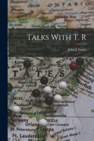 Talks with T.R. From the diaries of. . . with illustrations. 1016558678 Book Cover