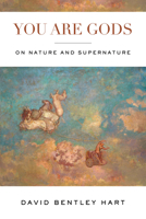 You Are Gods: On Nature and Supernature 0268201943 Book Cover