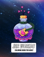 Jar Worlds Coloring Book For Adults: A Adult Coloring Book For Mindfulness, Relaxation, and Stress Relief B0CP4DTKZX Book Cover