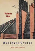 Business Cycles [Volume One]: A Theoretical, Historical, and Statistical Analysis of the Capitalist Process 1684220645 Book Cover
