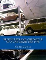 British Leyland: Chronicle Of A Car Crash 1968 - 1978 147756067X Book Cover