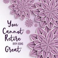 You Cannot Retire From Being Great: Retirement Memory Book for Women for Collecting Good Wishes and Saying Good-Byes (FULL Purple Paper Cut Flowers Design) 1082426814 Book Cover
