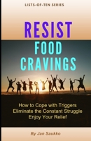 RESIST FOOD CRAVINGS: How to cope with Triggers, Eliminate the Constant Struggle, Enjoy Your Relief B0CGKV8TX5 Book Cover