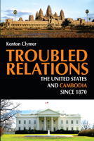 Troubled Relations: The United States and Cambodia Since 1870 0875806155 Book Cover