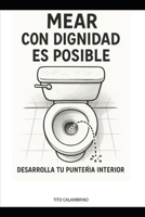 Mear con dignidad es posible.: Desarrolla tu puntería interior. (Spanish Edition) B0FJJ7BBH7 Book Cover