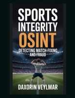 Sports Integrity OSINT: Detecting Match-Fixing and Fraud B0GFDNL4Z7 Book Cover