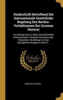 Denkschrift Betreffend Die Internationale Gesetzliche Regelung Des Rechts-Verh�ltnisses Der Grossen Haverei: Im Auftrage Des Zu Berlin Domizilirenden Internationalen Transport-Versicherungs-Verbandes, 0270198512 Book Cover