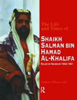 The Life and Times of Shaikh Salman Bin Hamad Al-Khalifa: Ruler of Bahrain, 1942-61 0710304951 Book Cover