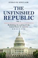 The Unfinished Republic - Vol 1: Rethinking the making of the United States of America 1968370234 Book Cover