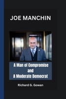 JOE MANCHIN: A Man of Compromise and A Moderate Democrat B0CL321Z3C Book Cover
