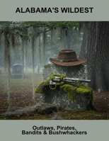 Alabama'S Wildest: Outlaws, Pirates, Bandits & Bushwhackers B0FSW61QJZ Book Cover