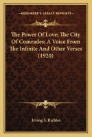 The Power of Love, the City of Comrades, a Voice From the Infinite, and Other Verses 1163929808 Book Cover