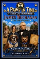 A Paws In Time: Brody and Cooper Meet James Buchanan (A Paws in Time: Brody and Cooper Meet The Presidents) B0H7762W6K Book Cover