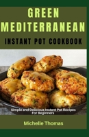 GREEN MEDITERRANEAN INSTANT POT COOKBOOK: Simple and Delicious Instant pot Recipes for Beginners B0CH25LYMC Book Cover