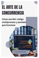 El arte de la concurrencia: Cómo escribir código multiproceso y paralelo que funcione (Spanish Edition) B0FPKD6DPS Book Cover