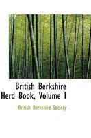 British Berkshire Herd Book; Volume I 0526196130 Book Cover