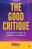 The Good Critique: A Leader's Guide To Effective Feedback B0FSLHBJ5D Book Cover