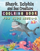 Shark, Dolphin and Sea Creature Coloring Book for Kids Ages 4-8: Sea Creatures coloring Book For Kids: Shark, Dolphin and Sea Creature Activity Book for Kids Ages 4-8, 4-6, 4-12 B08NDXFHV8 Book Cover