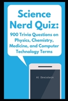 Science Nerd Quiz: 900 Trivia Questions on Physics, Chemistry, Medicine, and Computer Technology Terms B08YDD2S1X Book Cover