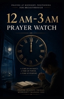 How to Pray Into the 12 AM–3 AM Third Watch of the Night: A Biblical Guide to Spiritual Warfare, Breakthrough, and Divine Encounters (Praying Into The Eight Prayer Watches) B0H73CMLCJ Book Cover