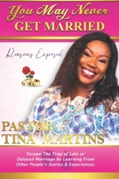 You May Never Get Married: REASONS EXPOSED: Escape the trap of late or delayed marriage by learning from other people's stories and experiences. B088BDSXJD Book Cover